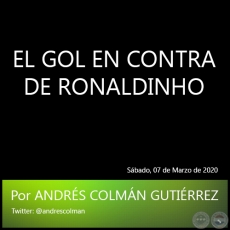 EL GOL EN CONTRA DE RONALDINHO - Por ANDRS COLMN GUTIRREZ - Sbado, 07 de Marzo de 2020